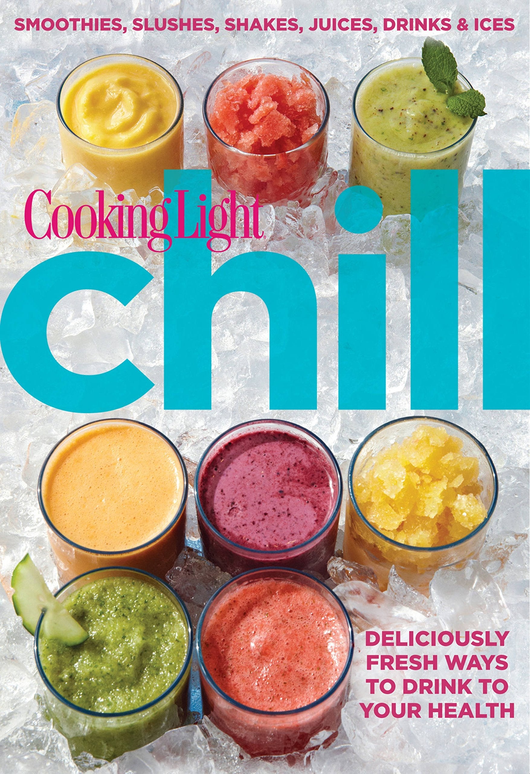 Cooking Light Chill: Smoothies, Slushes, Shakes, Juices, Drinks & Ices used book depot