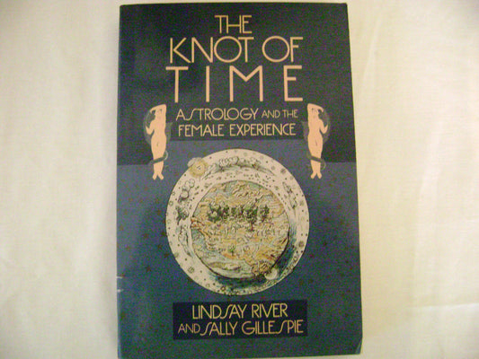 The Knot of Time: Astrology and the Female Experience River, Lindsay; Gillespie, Sally and McDonagh, Sarah