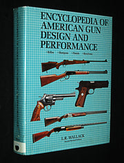 Encyclopedia of American Gun Design and Performance - Rifles, Shotguns, Pistols, Revolvers - Second Revised Edition