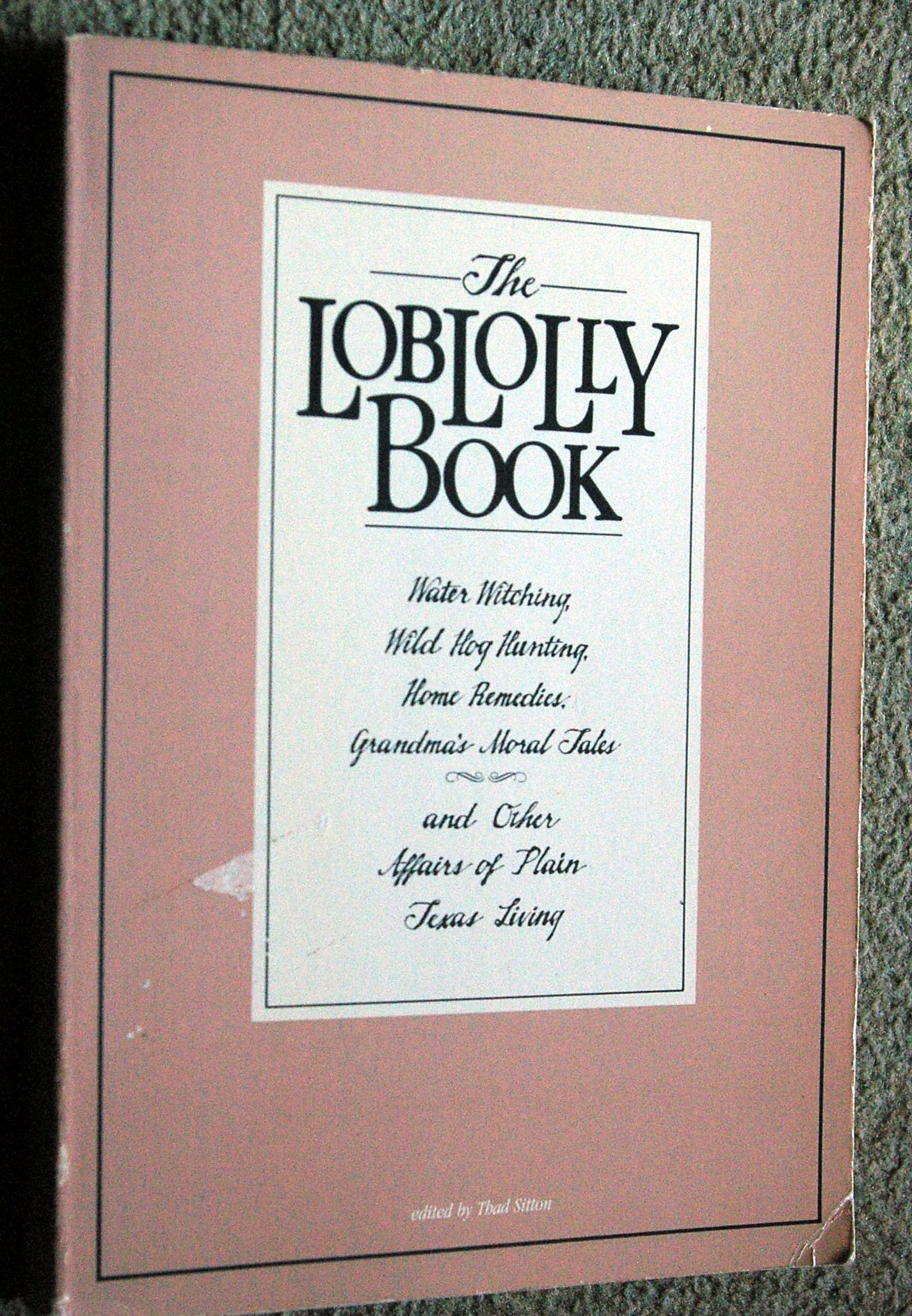 The Loblolly book: Water witching, wild hog hunting, home remedies, grandma's moral tales, and other affairs of plain Texas living used book depot