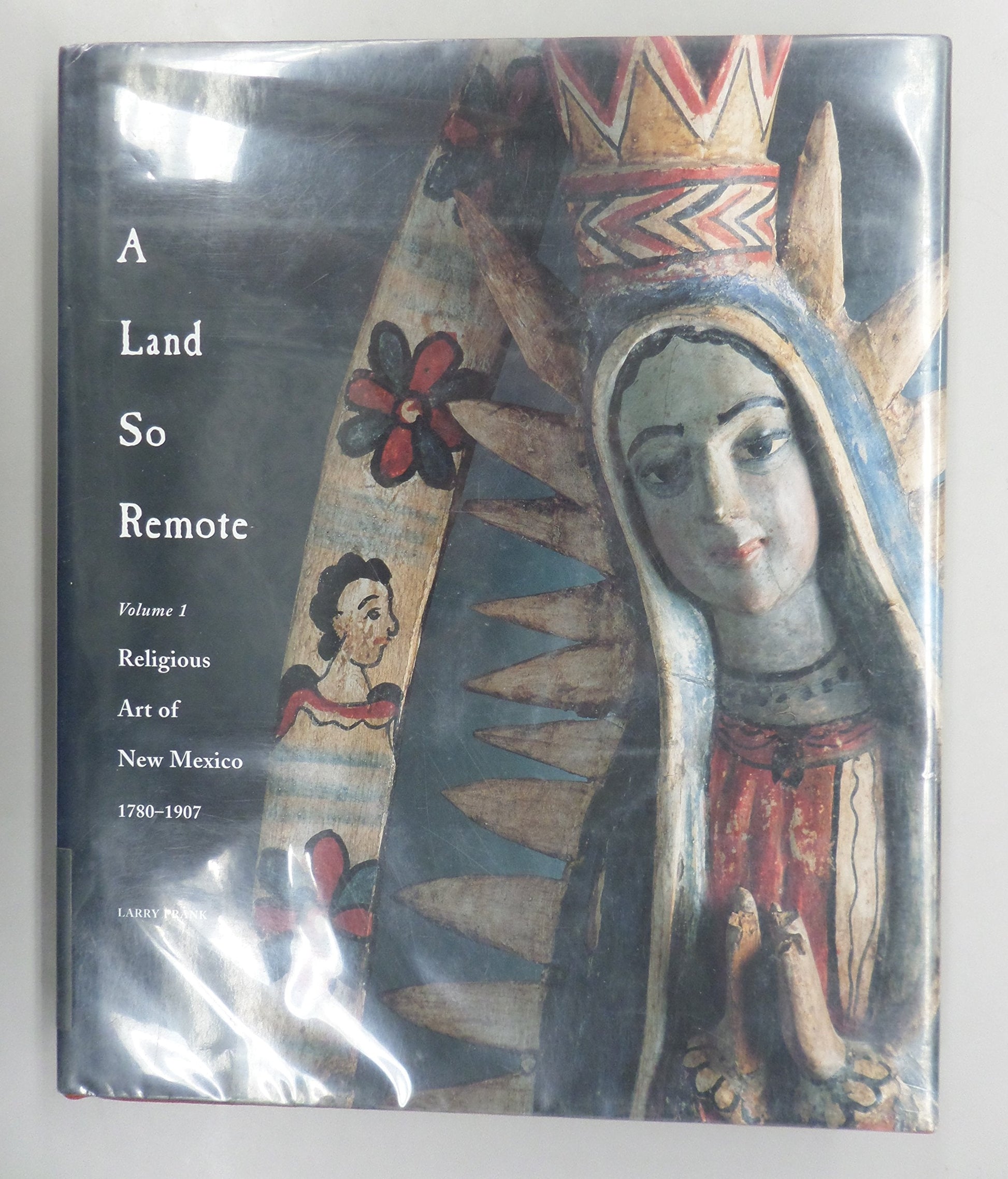 A Land So Remote : Religious Art of New Mexico 1780-1907 used book depot