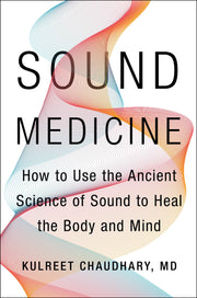 Sound Medicine: How to Use the Ancient Science of Sound to Heal the Body and Mind