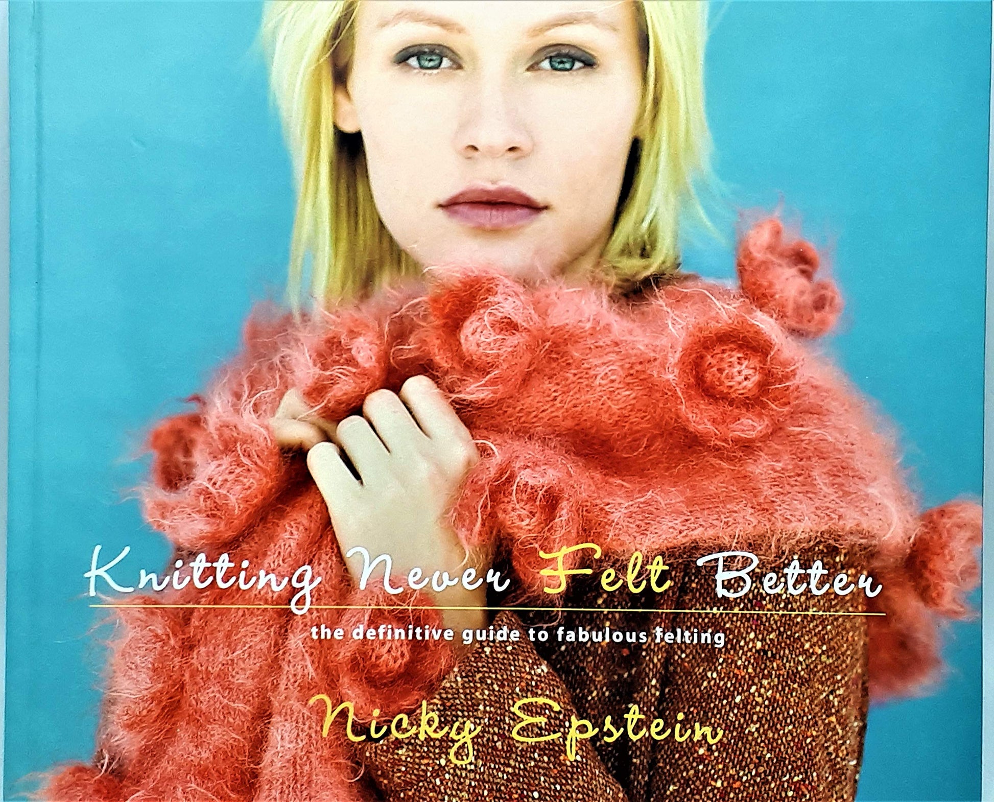 Knitting Never Felt Better: The Definitive Guide to Fabulous Felting used book depot