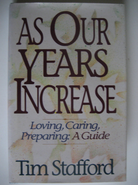 As Our Years Increase: Loving, Caring, Preparing : A Guide Stafford, Tim