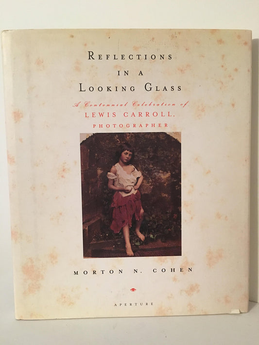 Reflections in a Looking Glass: A Centennial Celebration of Lewis Carroll, Photographer Cohen, Morton N; Carroll, Lewis; Harry Ransom Humanities Research Center; Flukinger, Roy and HaworthBooth, Mark