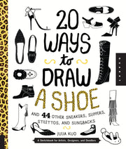 20 Ways to Draw A Shoe and 44 Other Sneakers, Slippers, Stilettos, and Slingbacks: A Sketchbook for Artists, Designers, and Doodlers used book depot