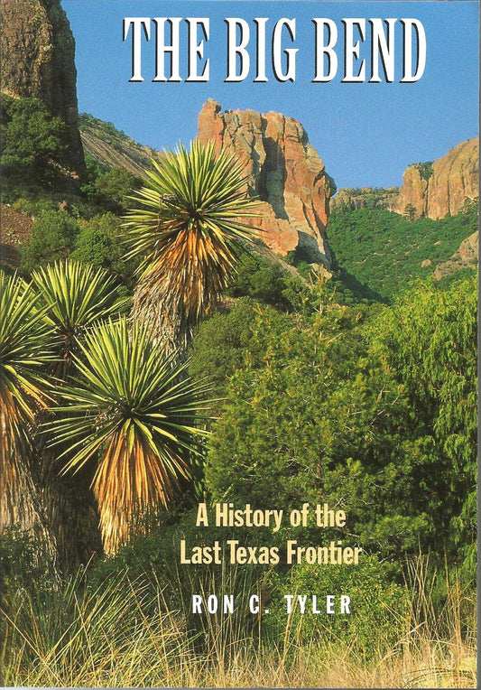 The Big Bend: A History of the Last Texas Frontier [Paperback] Tyler PhD, Ron