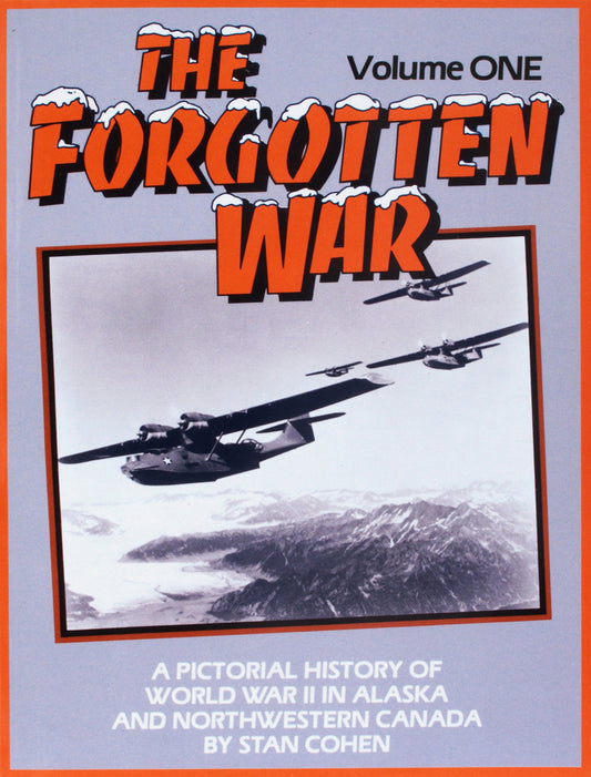 Forgotten War: A Pictorial History of World War II in Alaska and Northwestern Canada