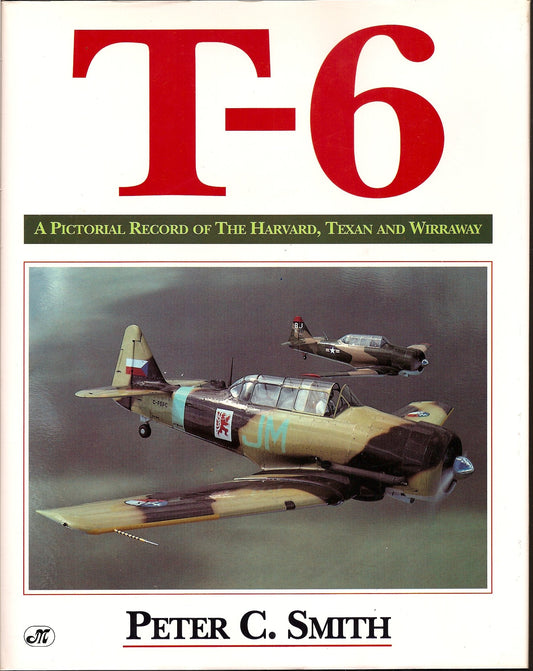 T6: A Pictorial Record of the Harvard, Texan and Wirraway Smith, Peter Charles