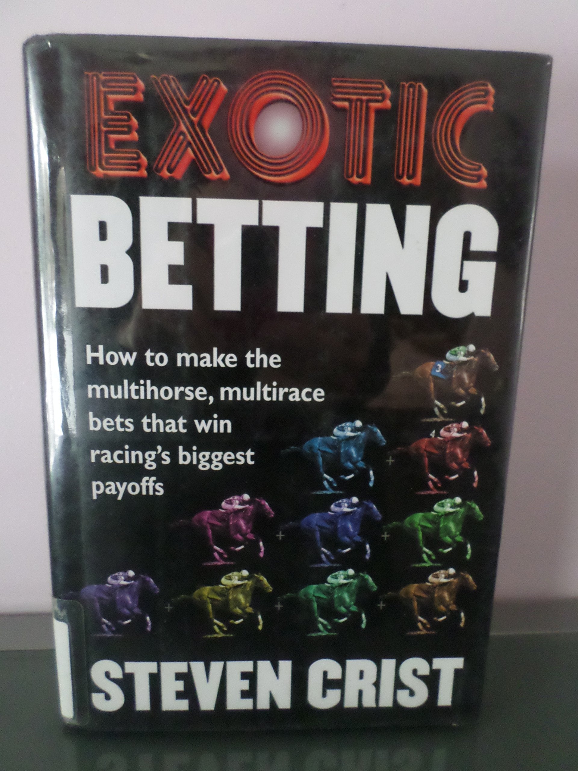 Exotic Betting: How to Make the Multihorse, Multirace Bets that Win Racing's Biggest Payoffs used book depot