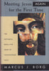 Meeting Jesus Again for the First Time: The Historical Jesus & the Heart of Contemporary Faith
