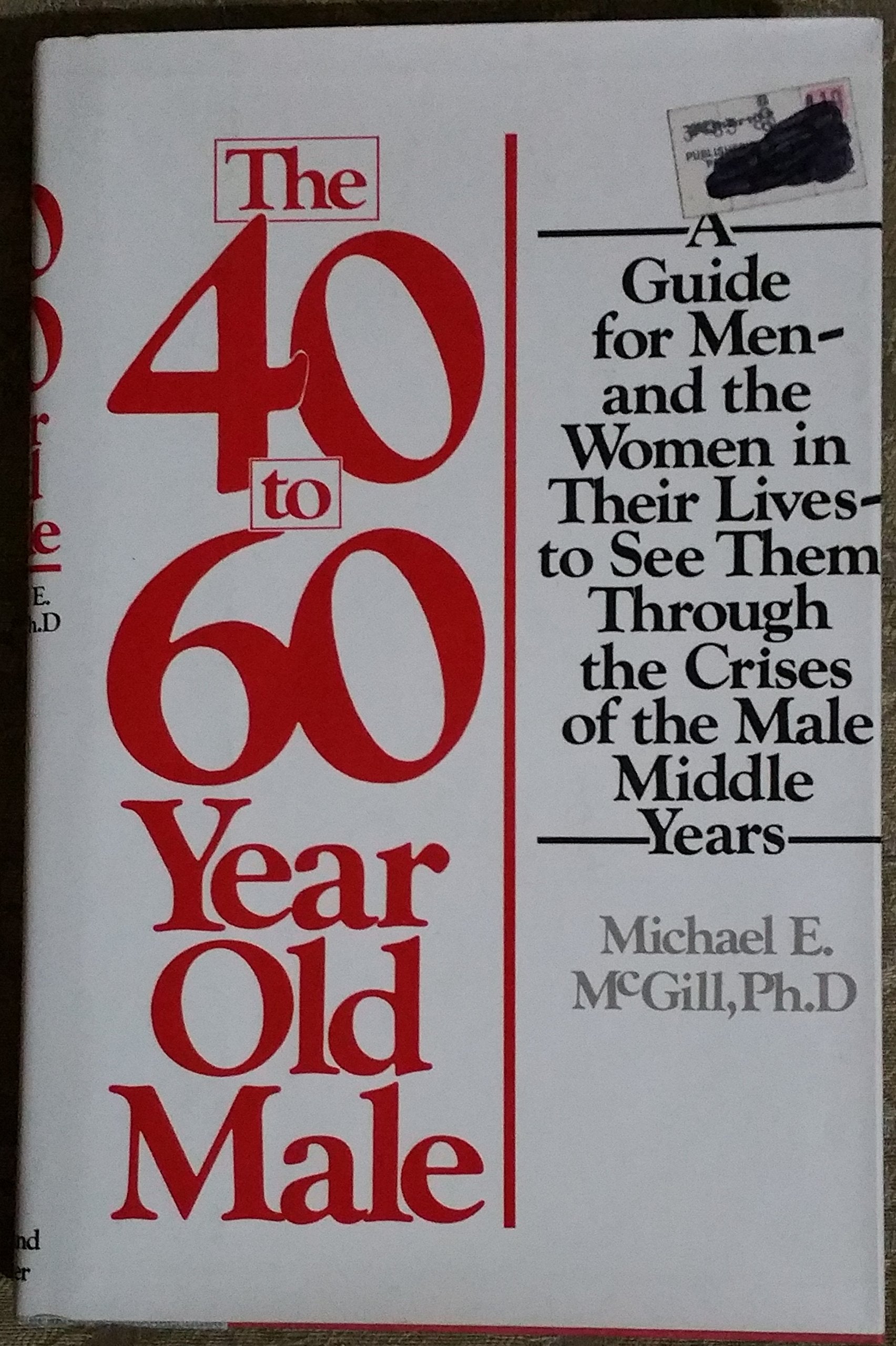 The 40- To 60-Year Old Male: A Guide for Men--And the Women in Their Lives--To See Them Through the Crises of the Male Middle Years used book depot