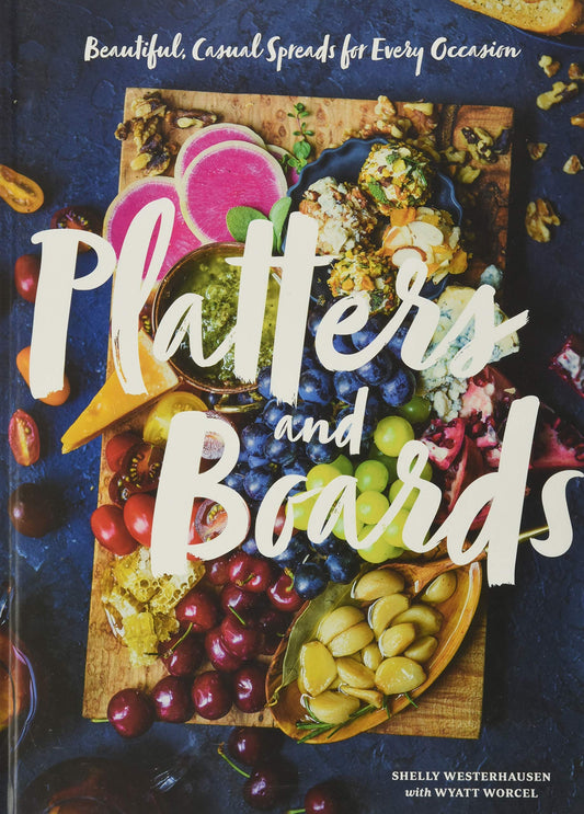 Platters and Boards: Beautiful, Casual Spreads for Every Occasion [Hardcover] Westerhausen Worcel, Shelly and Worcel, Wyatt