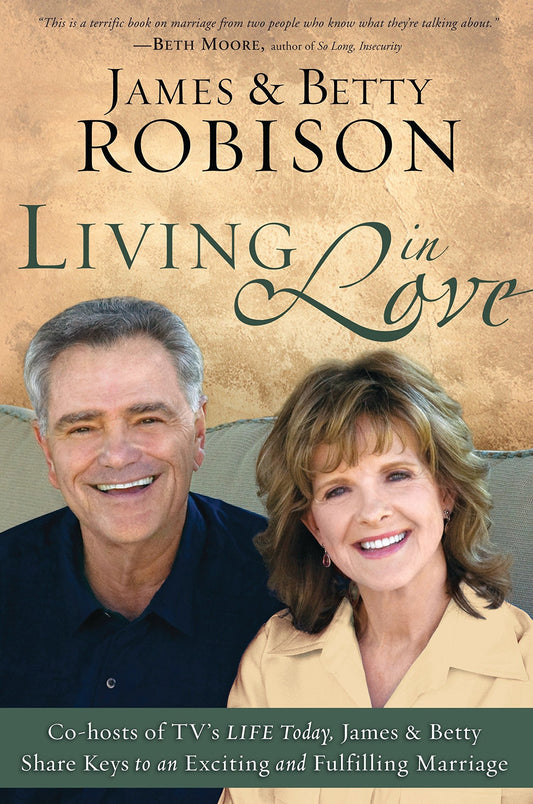 Living in Love: Cohosts of TVs LIFE Today, James and Betty Share Keys to an Exciting and Fulfilling Marriage Robison, James