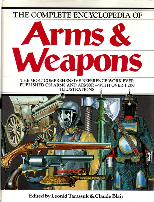 The Complete Encyclopedia Of Arms  Weapons: The Most Comprehensive Reference Work Every Published on Arms and Armor  with Over 1,200 Illustrations Leonard Tarassuk and Claude Blair