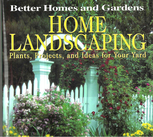 Better Homes and Gardens Home Landscaping: Plants, Projects, and Ideas for Your Yard