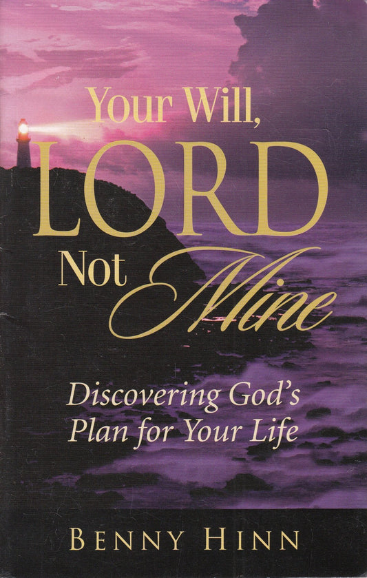 Your Will, Lord Not Mine Discovering Gods Plan for Your Life [Paperback] Benny Hinn