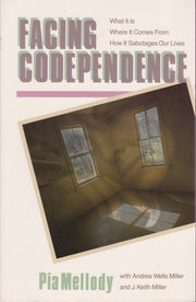 Facing Codependence: What It Is, Where It Comes from, How It Sabotages Our Lives