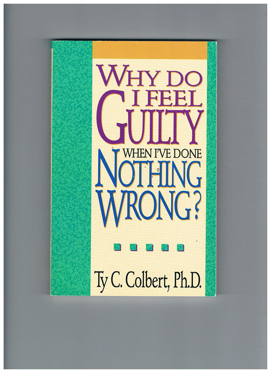 Why Do I Feel Guilty When IVe Done Nothing Wrong? Colbert, Ty C
