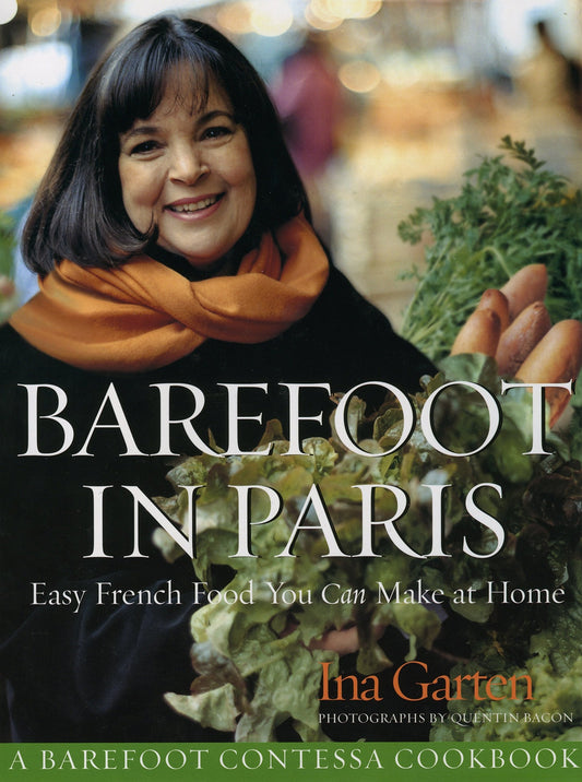 Barefoot Contessa in Paris: Easy French Food You Can Make at Home Garten, Ina
