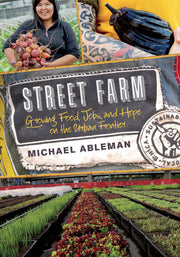 Street Farm: Growing Food, Jobs, and Hope on the Urban Frontier