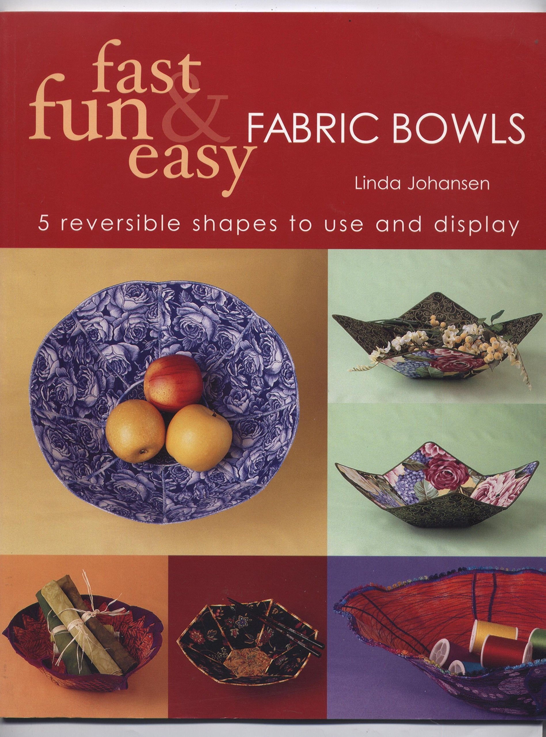 Fast, Fun and Easy Fabric Bowls : 5 Reversible Sha used book depot