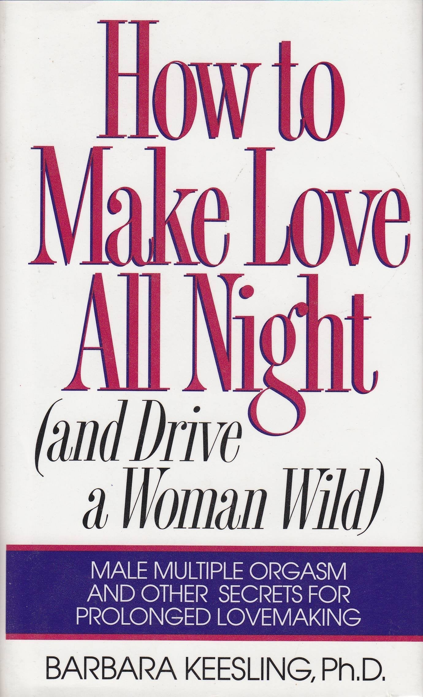 How to Make Love All Night (And Drive a Woman Wild : Male Multiple Orgasm and Other Secrets for Prolonged Lovemaking) used book depot