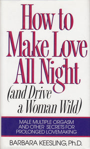 How to Make Love All Night (And Drive a Woman Wild : Male Multiple Orgasm and Other Secrets for Prolonged Lovemaking) used book depot