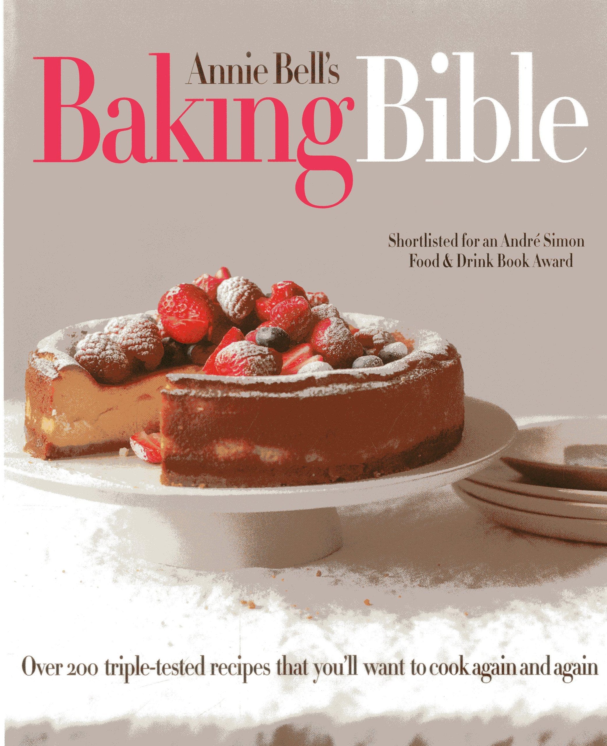 Annie Bell's Baking Bible: Over 200 triple-tested recipes that you'll want to make again and again used book depot