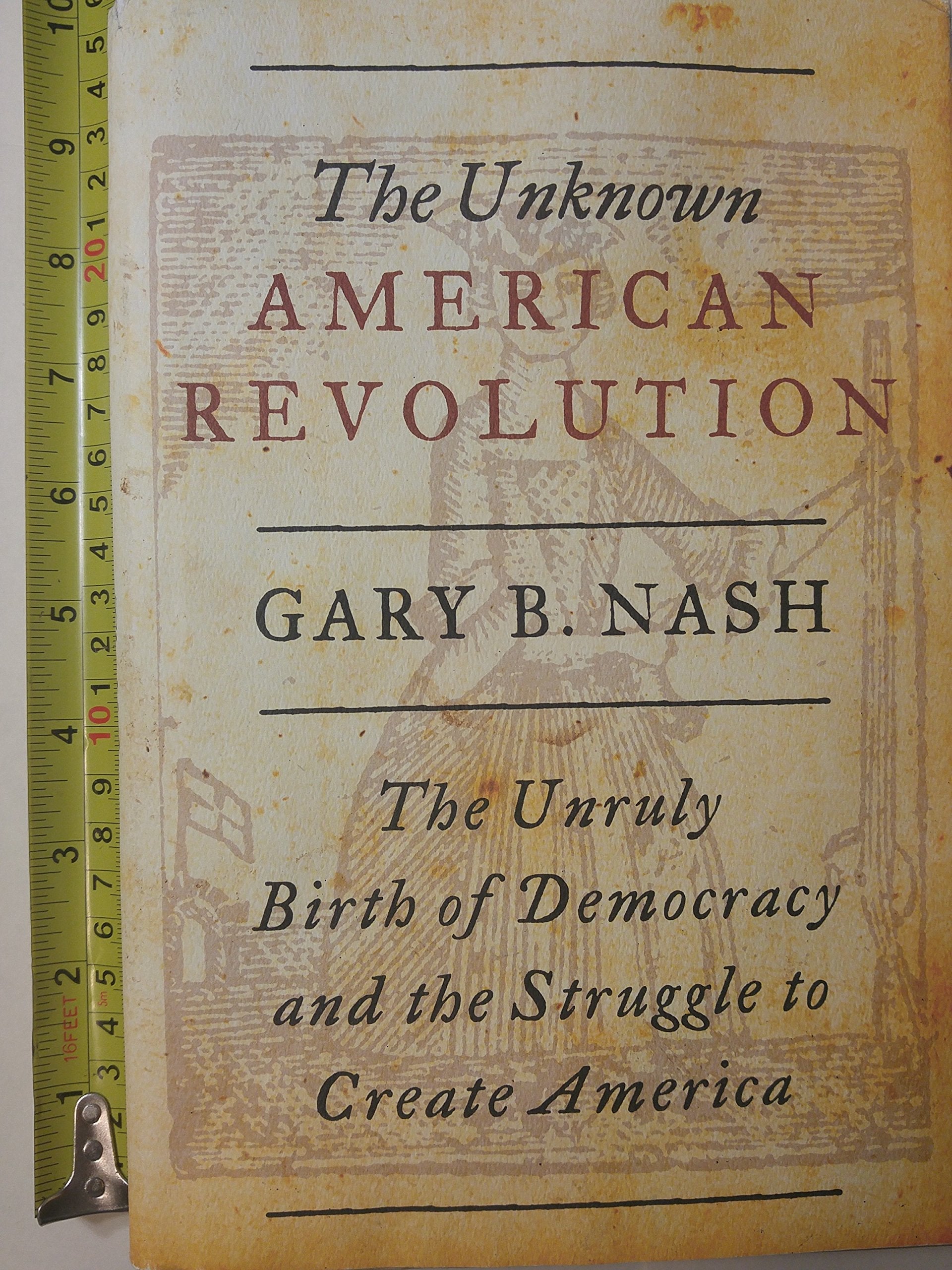 The Unknown American Revolution: The Unruly Birth of Democracy and the Struggle to Create America used book depot