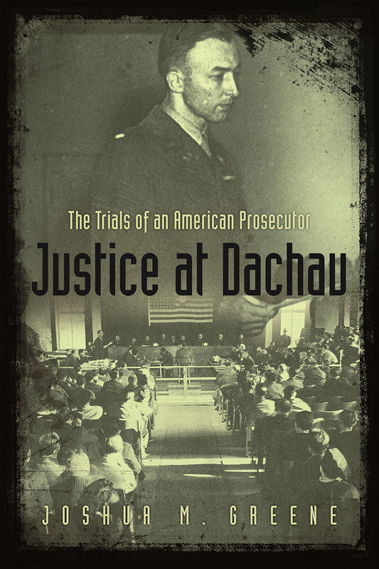 Justice at Dachau: The Trials of an American Prosecutor Greene, Joshua