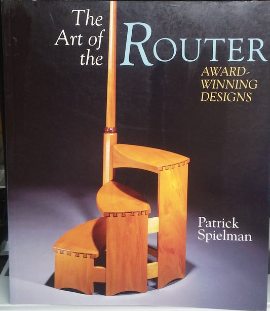 The Art Of The Router: AwardWinning Designs Spielman, Patrick