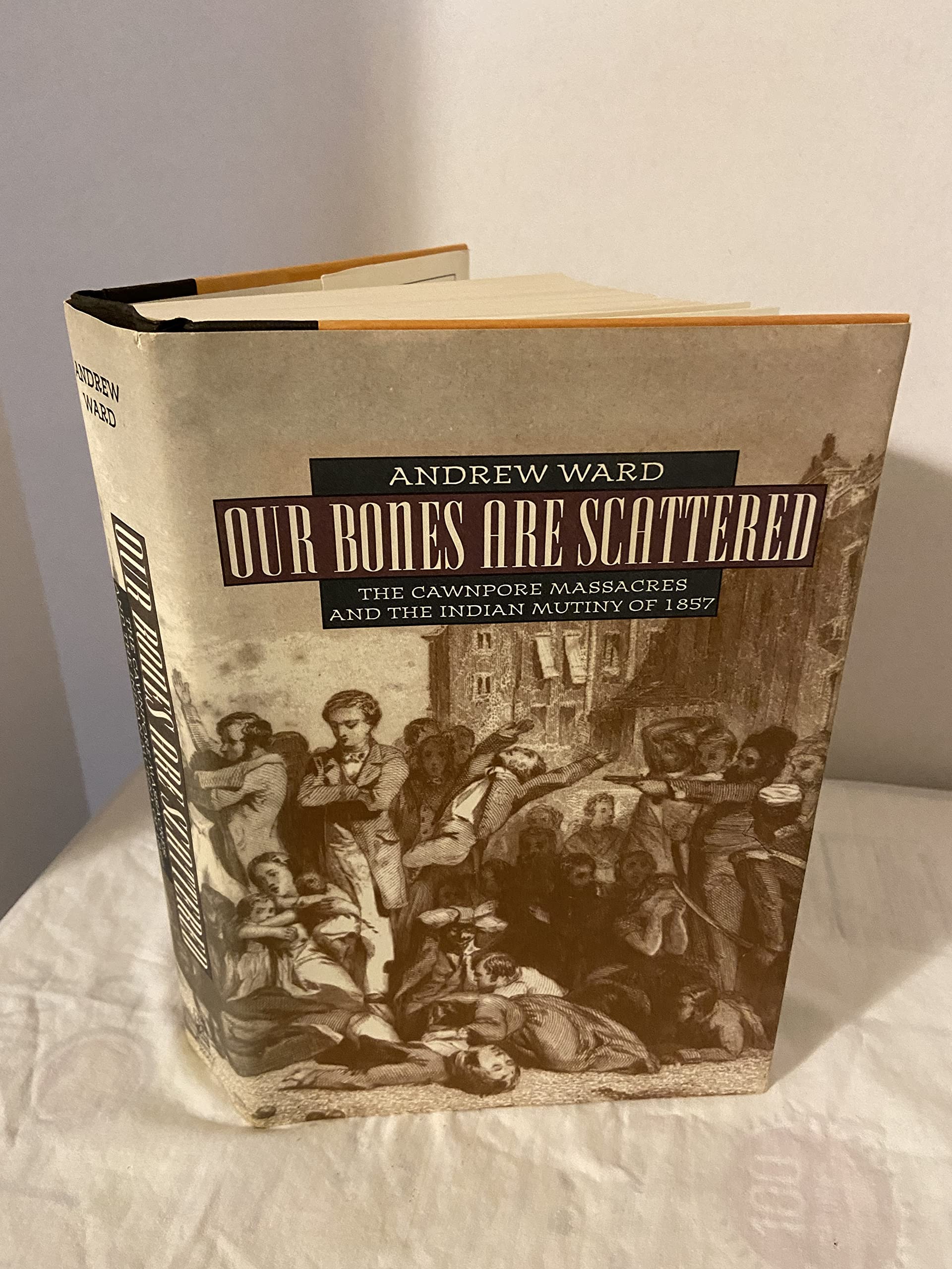 Our Bones Are Scattered: The Cawnpore Massacres and The Indian Mutiny Of 1857 used book depot