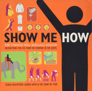 Show Me How: 500 Things You Should Know - Instructions for Life from the Everyday to the Exotic used book depot