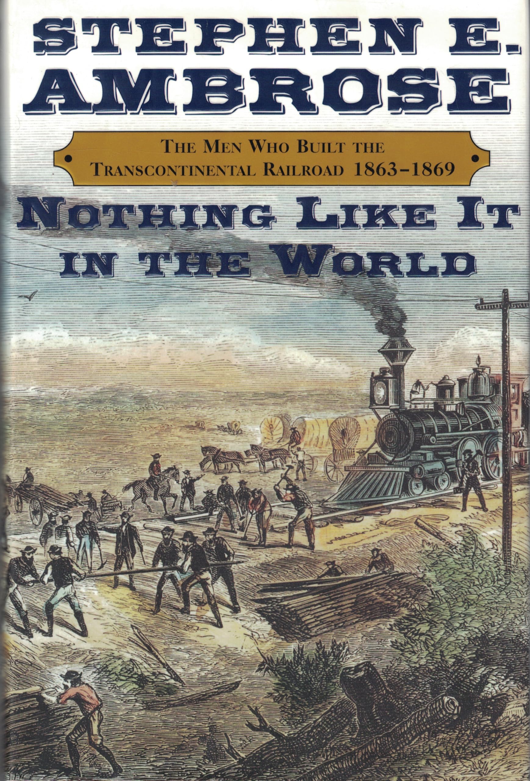 Nothing Like It in the World: The Men Who Built the Transcontinental Railroad, 1863-1869