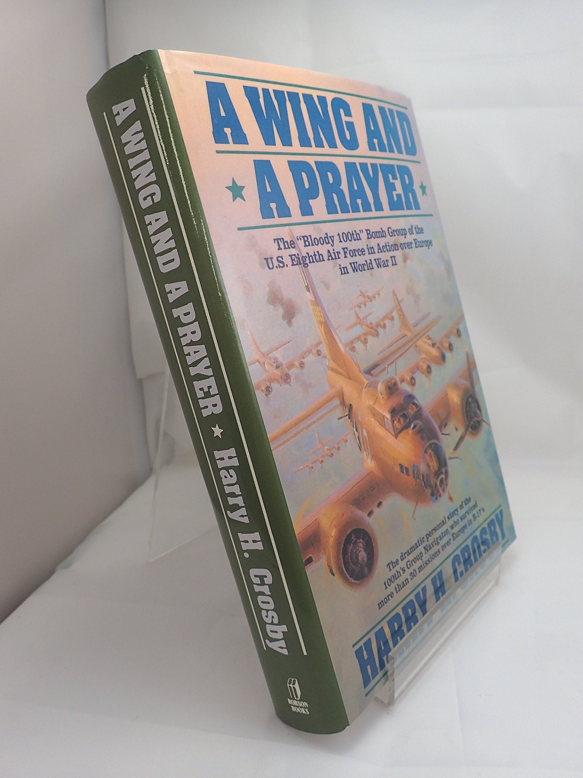 A Wing and a Prayer: The "Bloody 100th" Bomb Group of the U.S. Eighth Air Force in Action over Europe in World War II used book depot