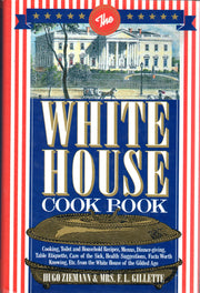 The White House Cookbook: Cooking, Toilet and Household Recipes, Menus, Dinner-Giving, Table Etiquette, Care of the Sick, Health Suggestions, Facts
