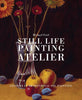 Still Life Painting Atelier: An Introduction to Oil Painting Friel, Michael