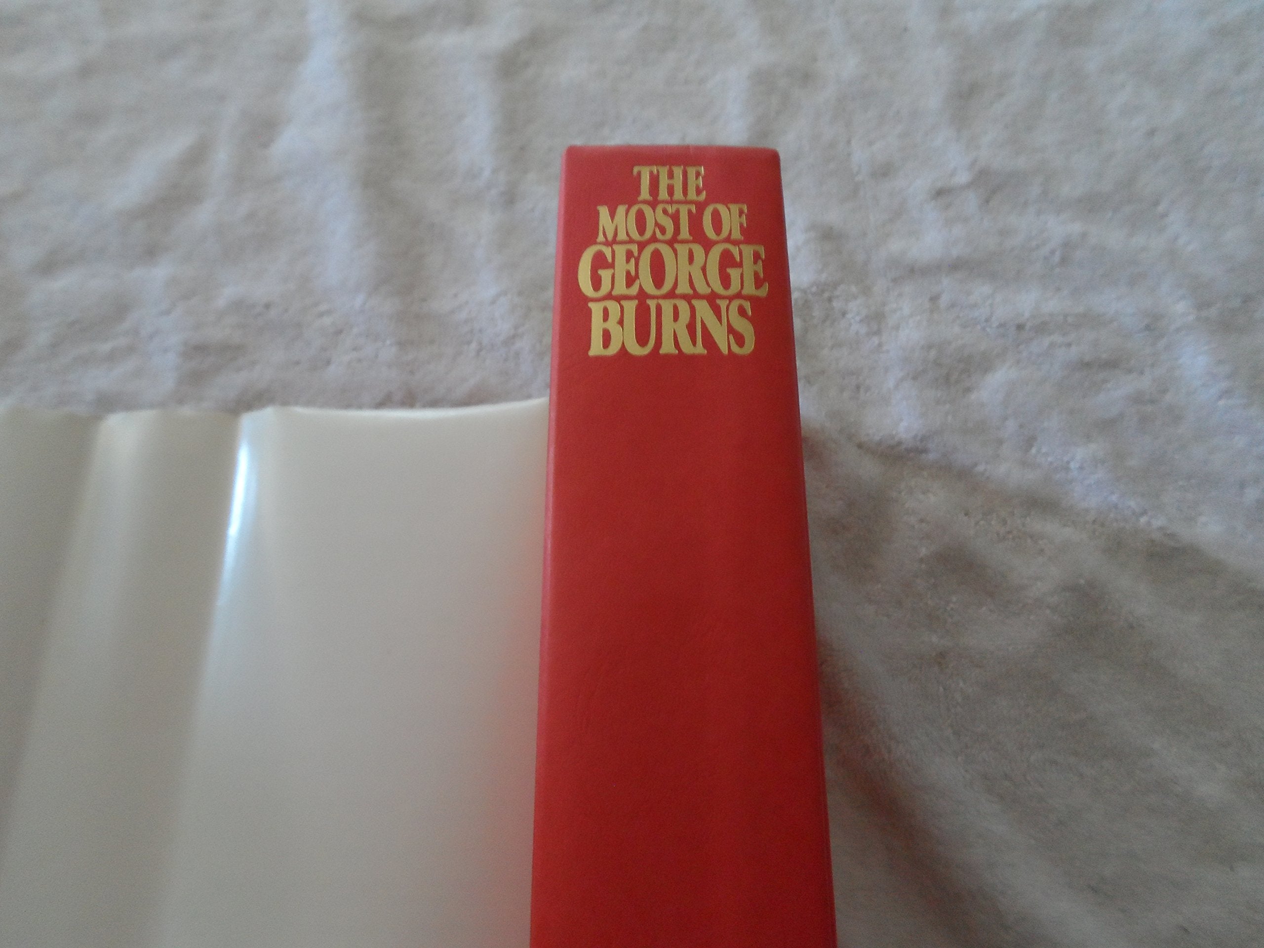 The Most of George Burns: A Collection Consisting of Living It Up, the Third Time Around, Dr. Burn's Prescription for Happiness, and Dear George
