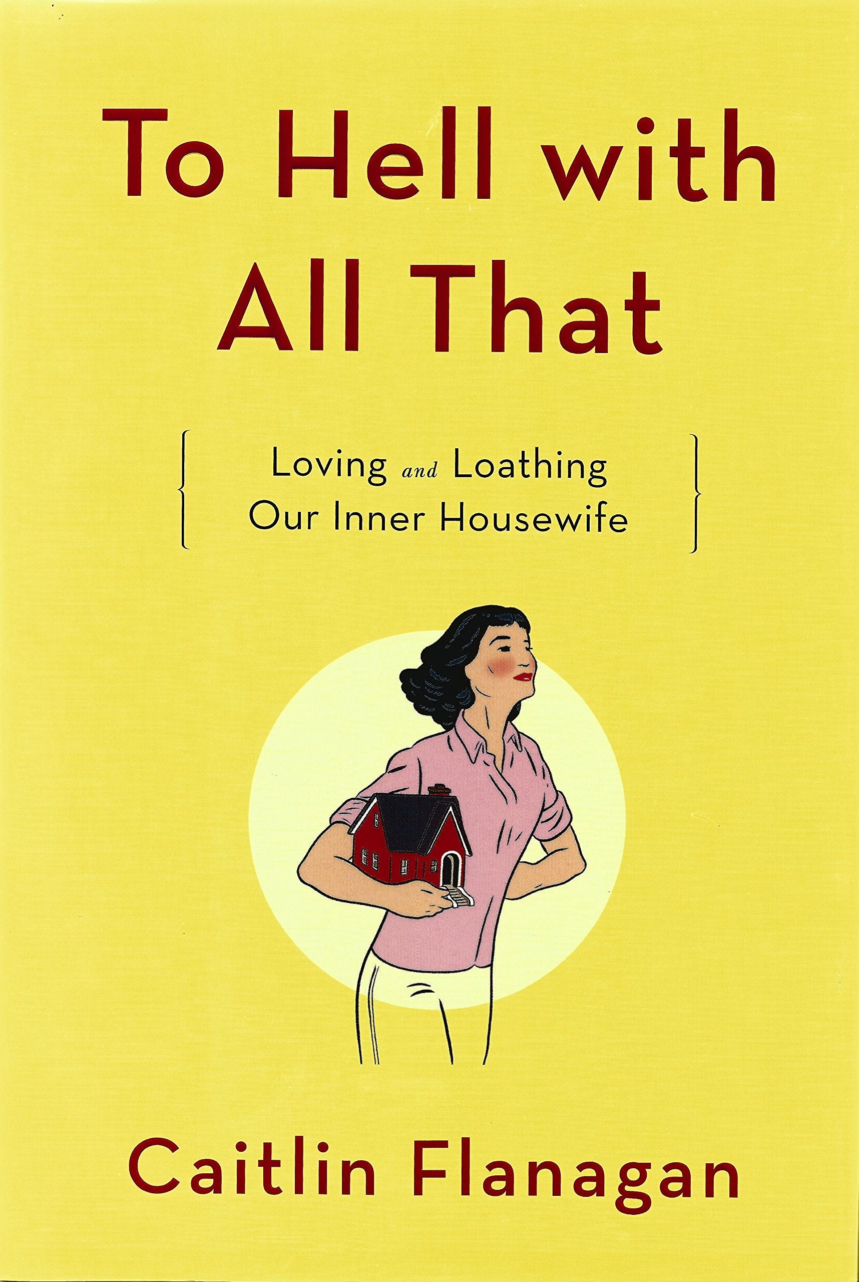 To Hell with All That: Loving and Loathing Our Inner Housewife used book depot