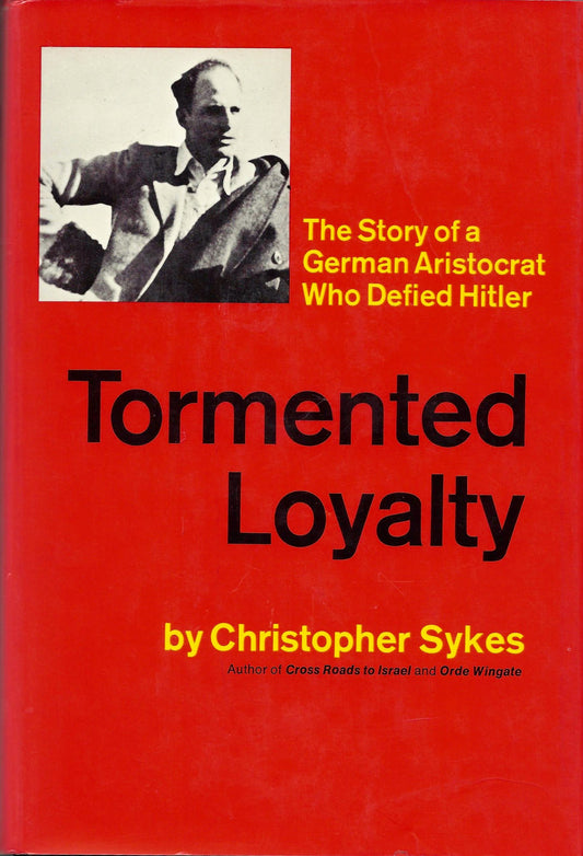 Tormented loyalty;: The story of a German aristocrat who defied Hitler Sykes, Christopher