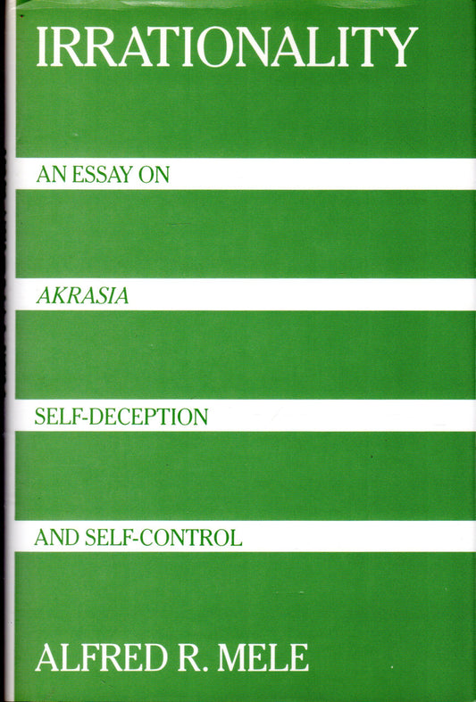 Irrationality: An Essay on Akrasia, SelfDeception, and SelfControl Mele, Alfred R