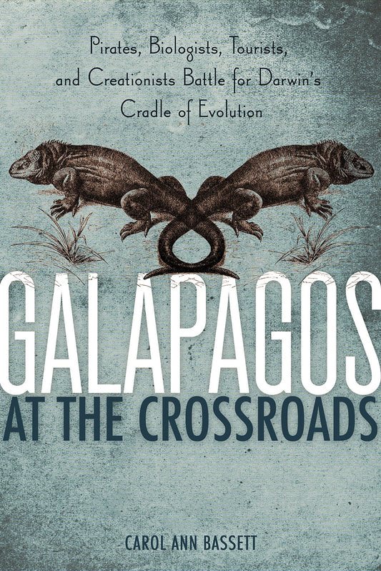 Galapagos at the Crossroads: Pirates, Biologists, Tourists, and Creationists Battle for Darwins Cradle of Evolution Bassett, Carol Ann