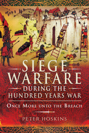 Siege Warfare During the Hundred Years War: Once More Unto the Breach
