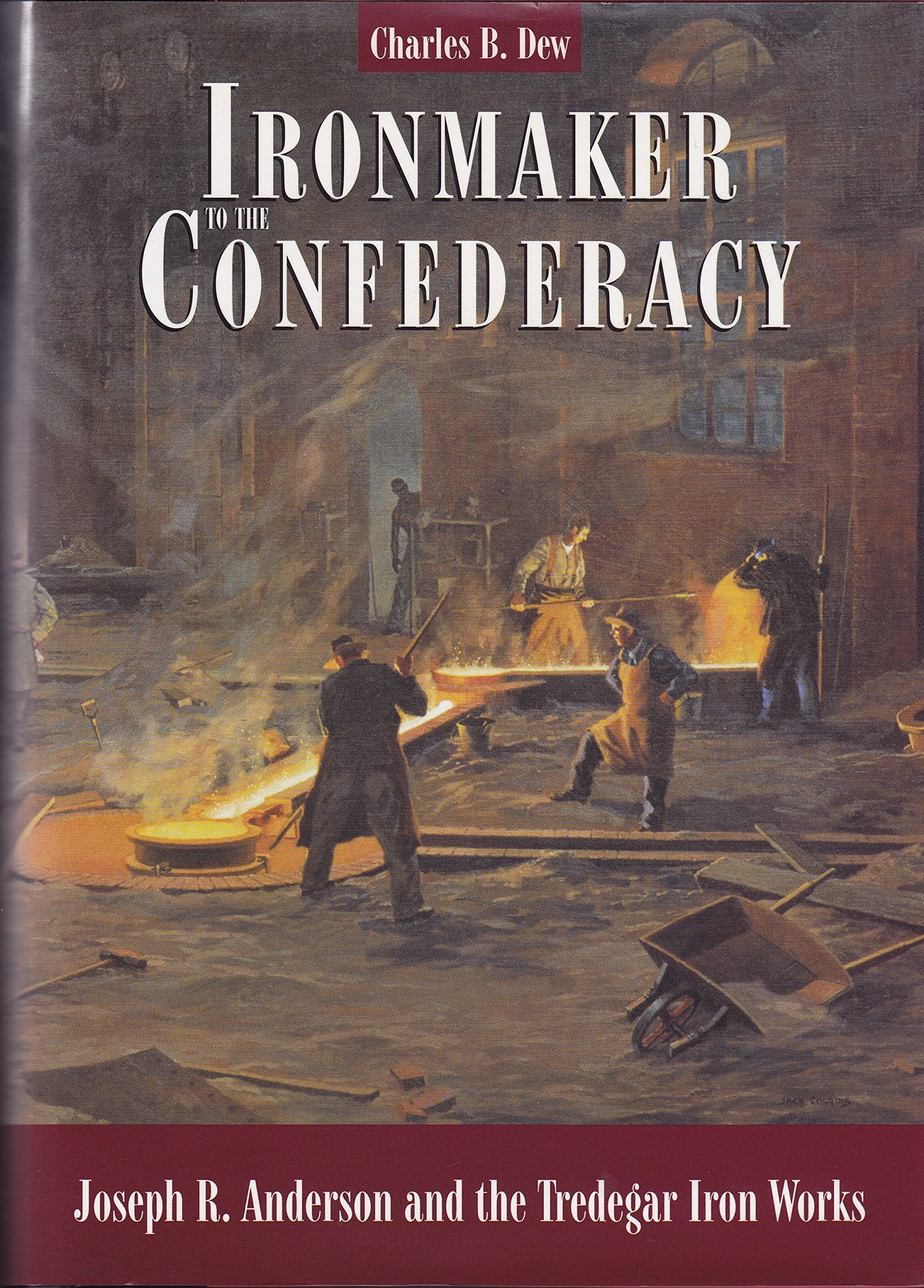 Ironmaker to the Confederacy: Joseph R. Anderson and the Tredegar Iron Works