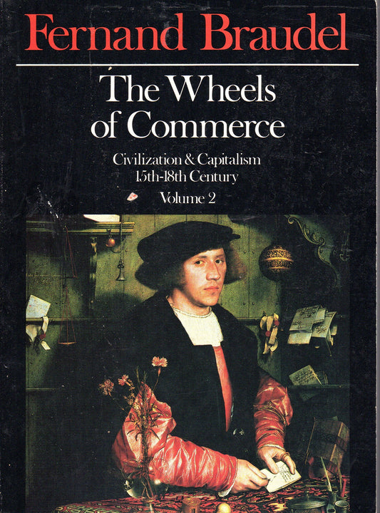 The Wheels of Commerce: Civilization  Capitalism 15th18th Century, Vol 2 Fernand Braudel and Sian Reynolds