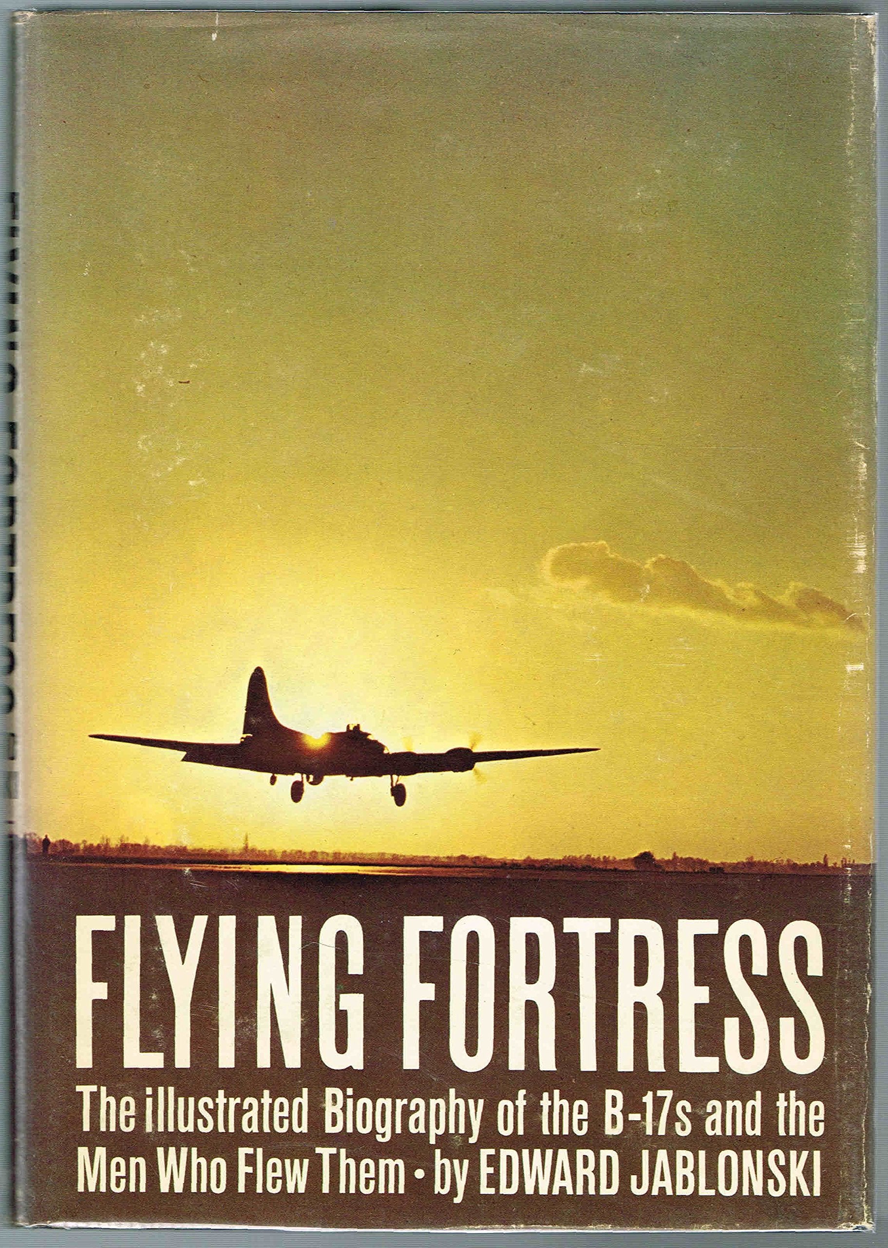FLYING FORTRESSES: THE ILLUSTRATED BIOGRAPHY OF THE B-17S AND THE MEN WHO FLEW T