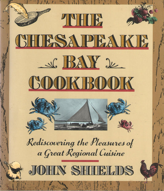 The Chesapeake Bay Cookbook: Rediscovering The Pleasures Of A Great Regional Cuisine Shields, John