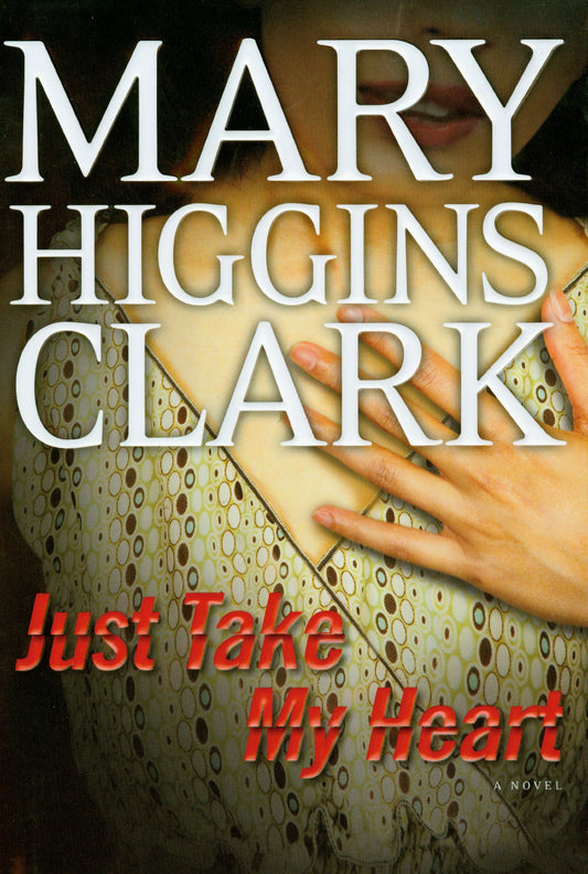 Just Take My Heart: A Novel [Hardcover] Mary Higgins Clark