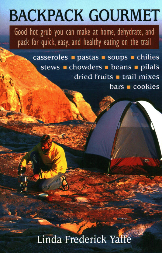 Backpack Gourmet: Good Hot Grub You Can Make at Home, Dehydrate, and Pack for Quick, Easy, and Healthy Eating on the Trail Yaffee, Linda Frederick